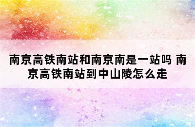 南京高铁南站和南京南是一站吗 南京高铁南站到中山陵怎么走